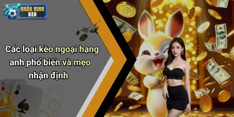 Các loại kèo ngoại hạng anh phổ biến và mẹo nhận định
