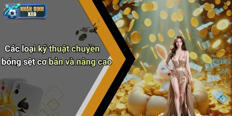 Các loại kỹ thuật chuyền bóng sệt cơ bản và nâng cao