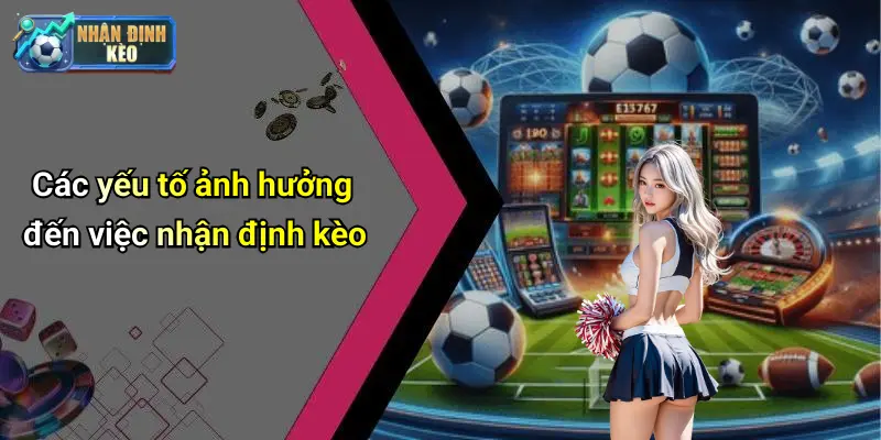 Các yếu tố ảnh hưởng đến việc nhận định kèo