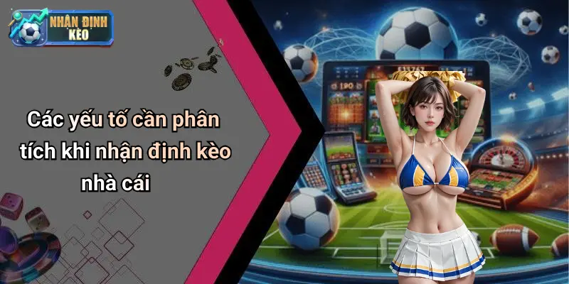 Các yếu tố cần phân tích khi nhận định kèo nhà cái