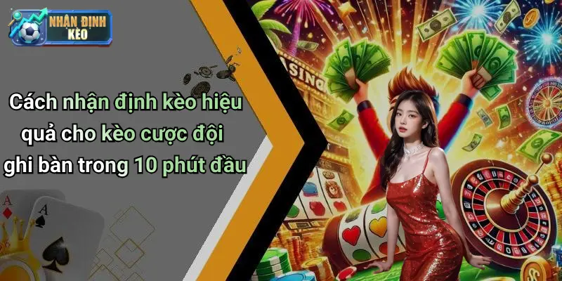 Cách nhận định kèo hiệu quả cho kèo cược đội ghi bàn trong 10 phút đầu