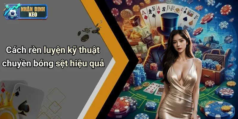 Cách rèn luyện kỹ thuật chuyền bóng sệt hiệu quả