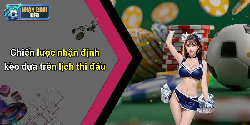 Chiến lược nhận định kèo dựa trên lịch thi đấu