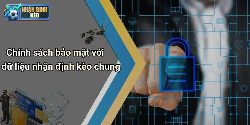 Chính sách bảo mật với dữ liệu nhận định kèo chung