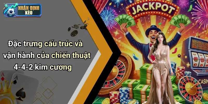 Đặc trưng cấu trúc và vận hành của chiến thuật 4-4-2 kim cương