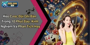 Kèo Cược Đội Ghi Bàn Trong 10 Phút Đầu: Kinh Nghiệm Và Phân Tích Hay