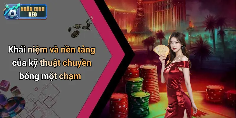 Khái niệm và nền tảng của kỹ thuật chuyền bóng một chạm