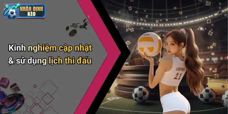 Kinh nghiệm cập nhật & sử dụng lịch thi đấu