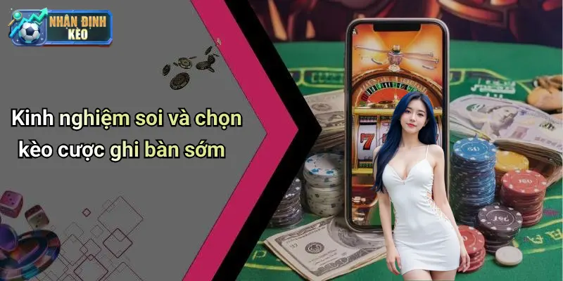 Kinh nghiệm soi và chọn kèo cược ghi bàn sớm