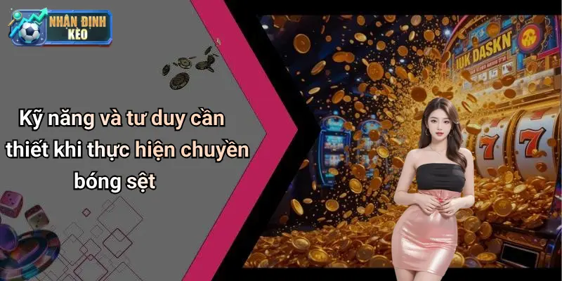 Kỹ năng và tư duy cần thiết khi thực hiện chuyền bóng sệt