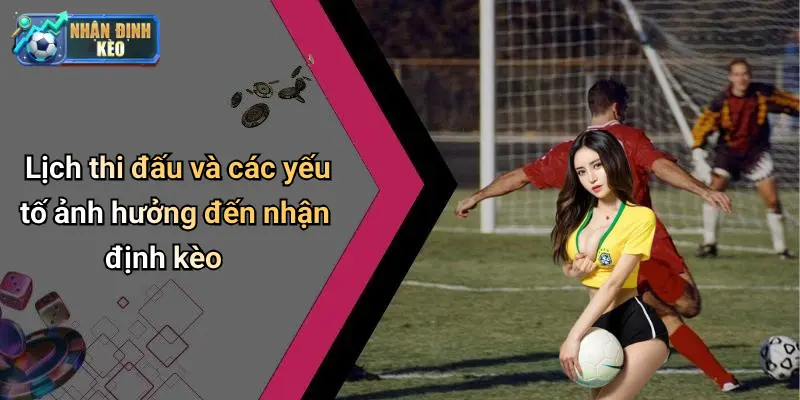 Lịch thi đấu và các yếu tố ảnh hưởng đến nhận định kèo