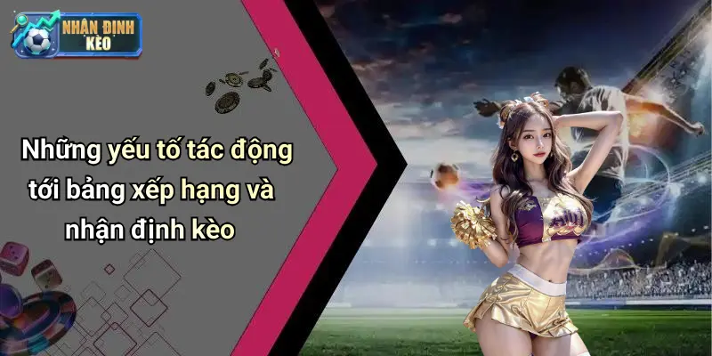 Những yếu tố tác động tới bảng xếp hạng và nhận định kèo