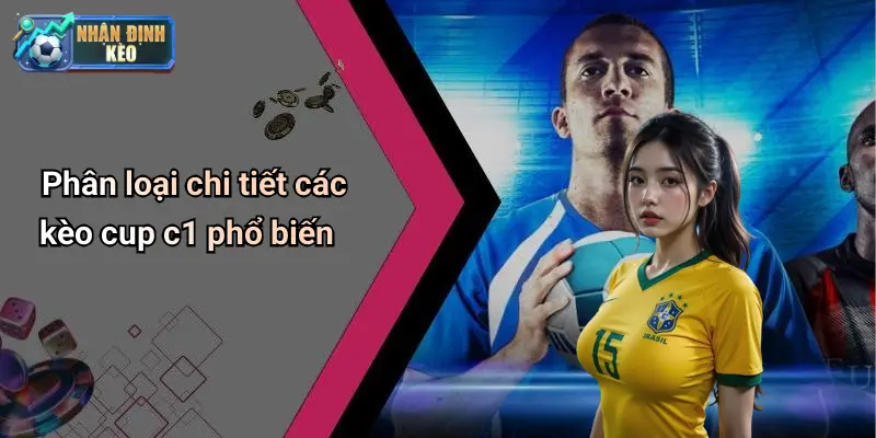 Phân loại chi tiết các kèo cup c1 phổ biến