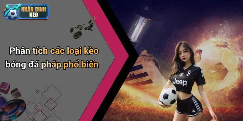 Phân tích các loại kèo bóng đá pháp phổ biến