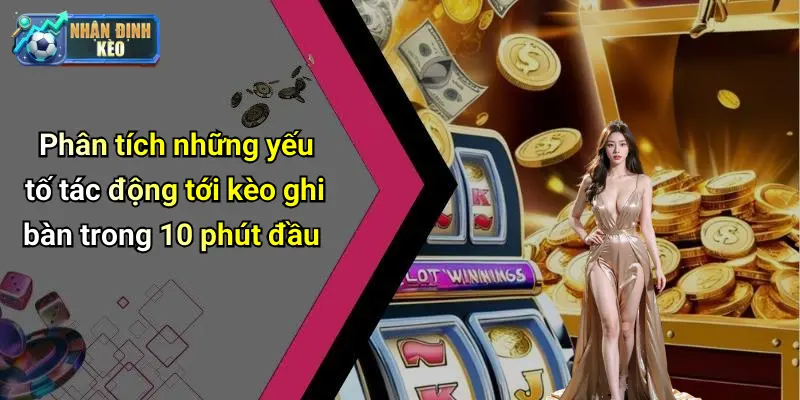 Phân tích những yếu tố tác động tới kèo ghi bàn trong 10 phút đầu