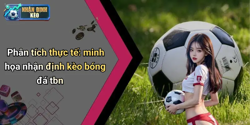 Phân tích thực tế: minh họa nhận định kèo bóng đá tbn