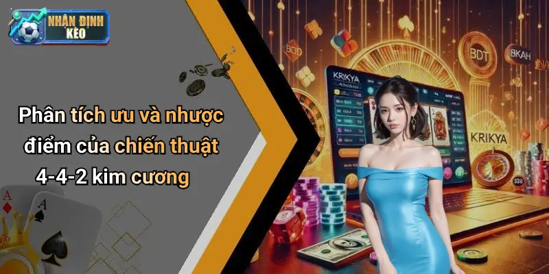 Phân tích ưu và nhược điểm của chiến thuật 4-4-2 kim cương
