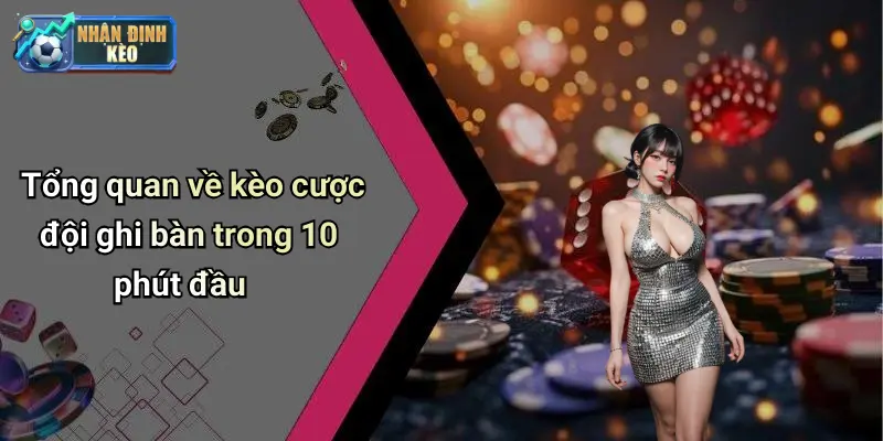 Tổng quan về kèo cược đội ghi bàn trong 10 phút đầu