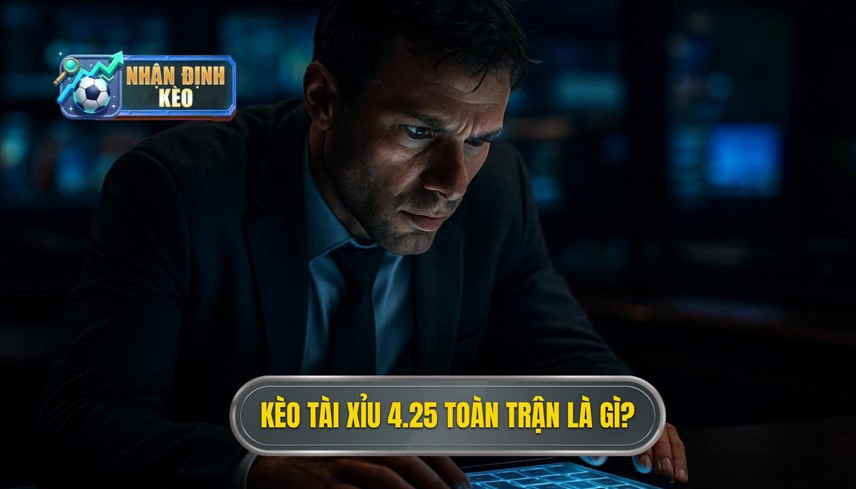 Kèo Tài Xỉu 4.25 Toàn Trận Là Gì_ Phân Tích Cơ Bản