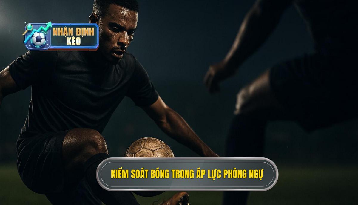 Tầm quan trọng của kiểm soát bóng giữa áp lực phòng ngự
