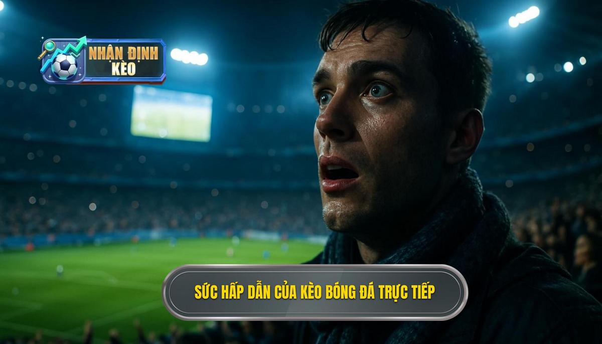Bản chất và sức hấp dẫn đặc biệt của kèo live bóng đá