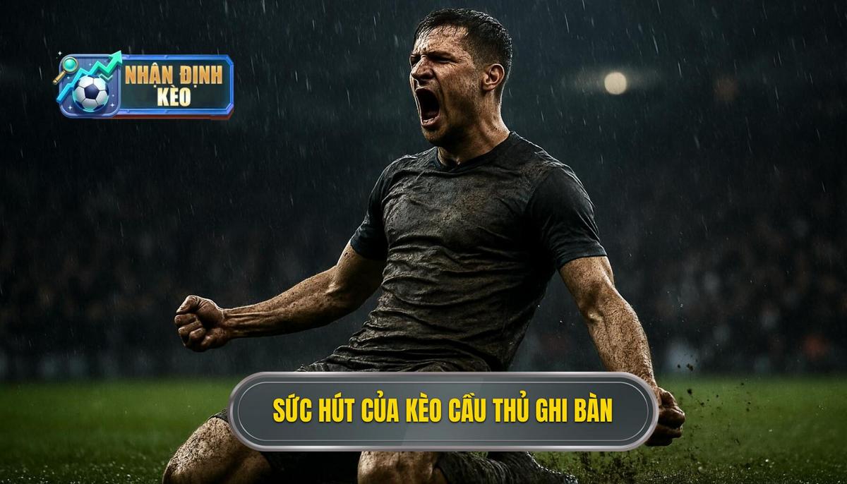 Bản chất và sức hút đặc biệt của kèo cầu thủ ghi bàn