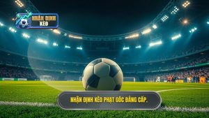 Nhận định kèo phạt góc đẳng cấp.