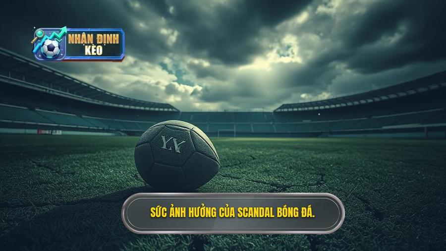 1. Bản chất và sức ảnh hưởng của scandal bóng đá