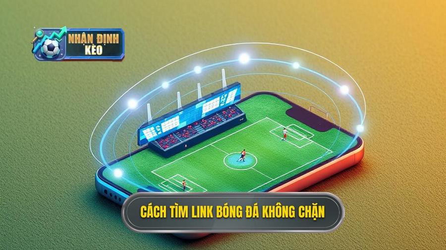 Cách tìm kiếm link trực tiếp bóng đá hôm nay không bị chặn