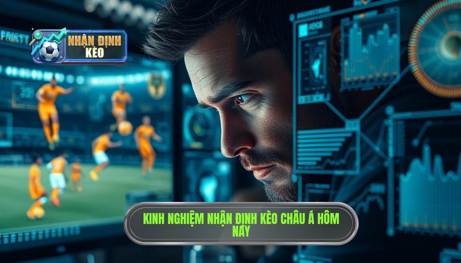 Kinh nghiệm nhận định kèo Châu Á hôm nay