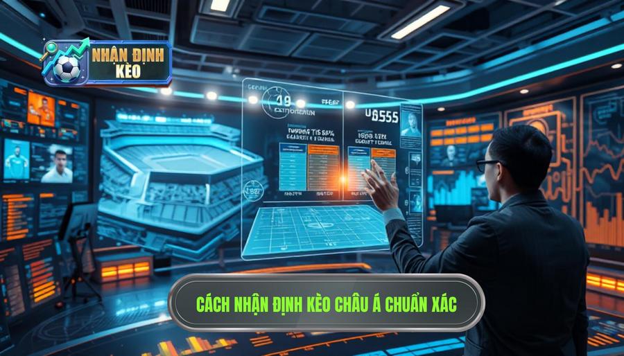 Cách nhận định kèo Châu Á chuẩn xác