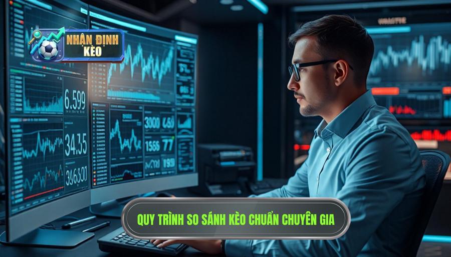 Quy trình so sánh kèo chuẩn chuyên gia