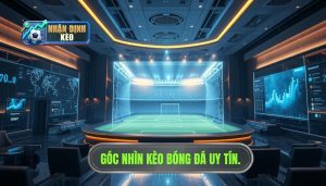 Góc nhìn kèo bóng đá uy tín.
