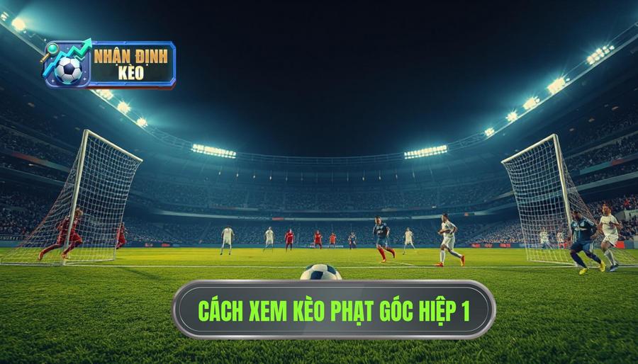 Hiểu rõ bản chất của kèo phạt góc hiệp 1
