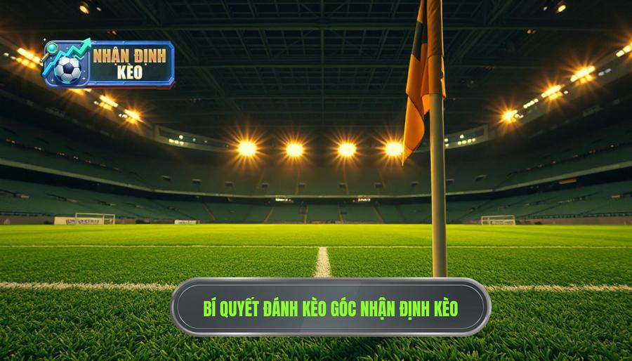 Khi nào nên đánh kèo góc? Bí quyết soi kèo góc từ chuyên gia NHẬN ĐỊNH KÈO