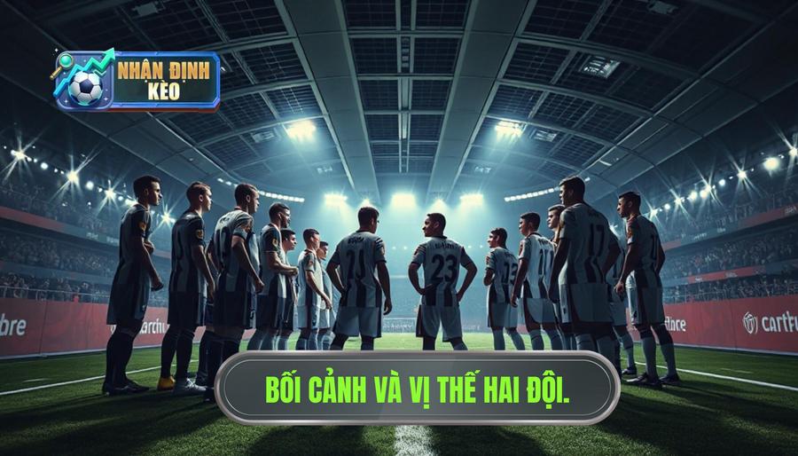 1. Bối cảnh trận đấu và vị thế của hai đội 1. Bối cảnh trận đấu và vị thế của hai đội